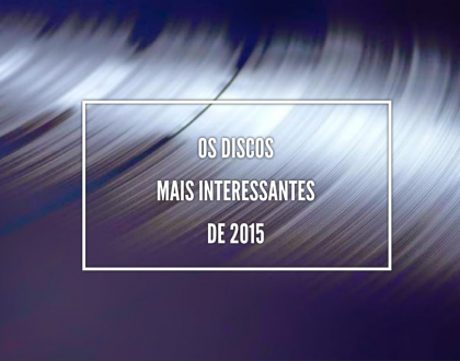 Os Discos Mais Interessantes de 2015