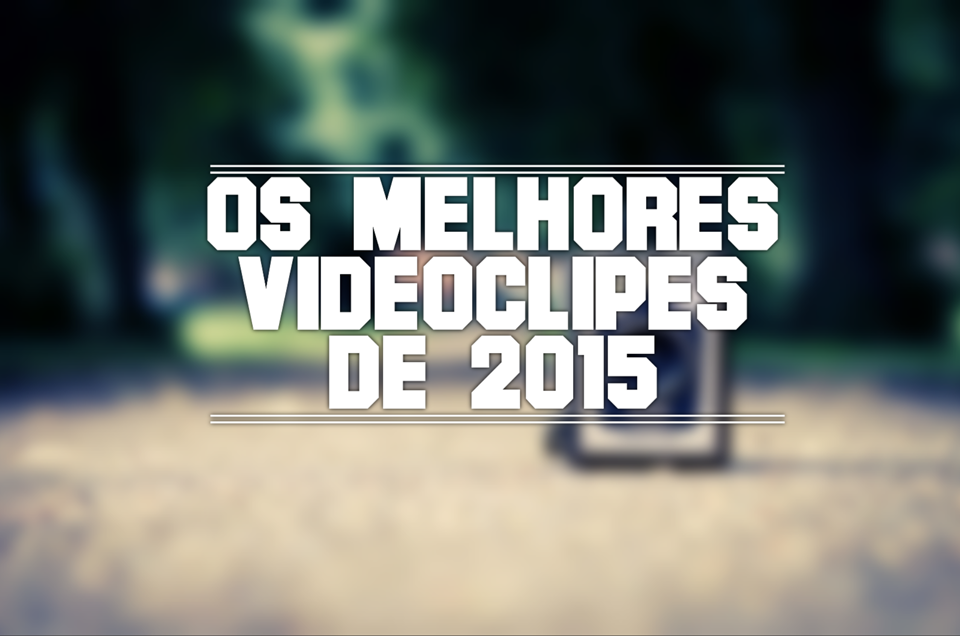 Os 15 Melhores Clipes Nacionais de 2015